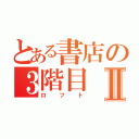 とある書店の３階目Ⅱ（ロフト）