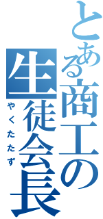 とある商工の生徒会長（やくたたず）