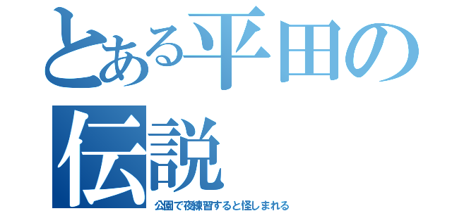 とある平田の伝説（公園で夜練習すると怪しまれる）