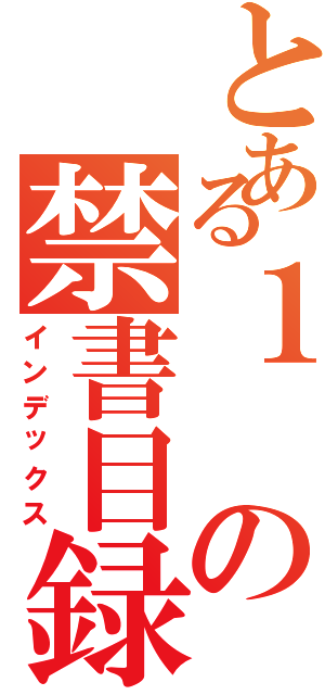 とある１の禁書目録（インデックス）