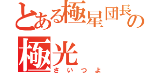 とある極星団長の極光（さいつよ）