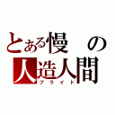 とある慢の人造人間（プライド）