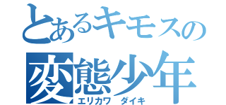 とあるキモスの変態少年（エリカワ ダイキ）