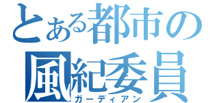 とある都市の風紀委員（ガーディアン）