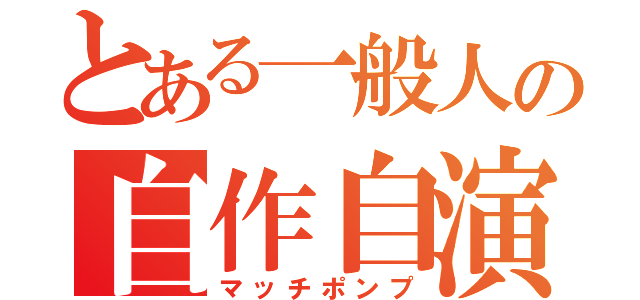 とある一般人の自作自演（マッチポンプ）