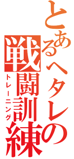 とあるヘタレの戦闘訓練（トレーニング）