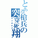 とある槍兵の突穿死翔槍（ゲイボルグ）