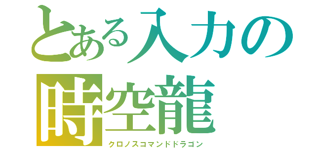 とある入力の時空龍（クロノスコマンドドラゴン）