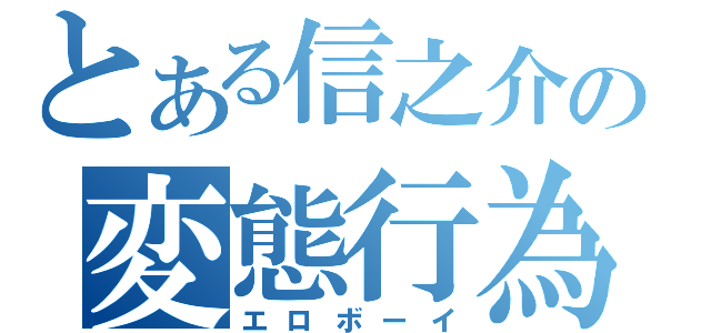 とある信之介の変態行為（エロボーイ）