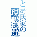 とある氏家の現実逃避（ニート生活）