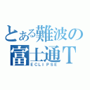 とある難波の富士通ＴＥＮ（ＥＣＬＩＰＳＥ）