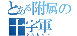 とある附属の十字軍（クルセイド）