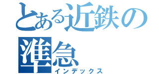 とある近鉄の準急（インデックス）