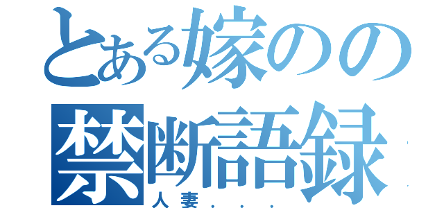 とある嫁のの禁断語録（人妻．．．）