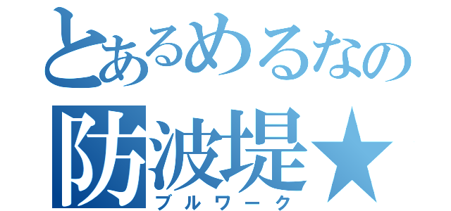 とあるめるなの防波堤★（ブルワーク）