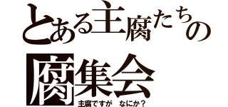 とある主腐たちの腐集会（主腐ですが　なにか？）