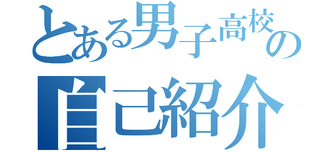 とある男子高校生の自己紹介（）