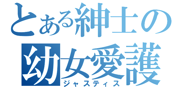 とある紳士の幼女愛護（ジャスティス）