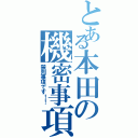 とある本田の機密事項（禁則事項です！！）