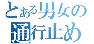 とある男女の通行止め（）