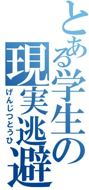 とある学生の現実逃避（げんじつとうひ）