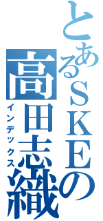 とあるＳＫＥの高田志織（インデックス）