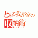 とある我が家の収納術（ストレージ）