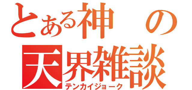 とある神の天界雑談（テンカイジョーク）