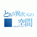 とある異次元の　　空間（パラレルワールド）