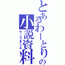 とあるわーとりふぁんの小説資料（わーとりまてりあ）