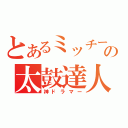 とあるミッチーの太鼓達人（神ドラマー）