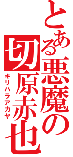 とある悪魔の切原赤也（キリハラアカヤ）