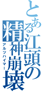 とある江頭の精神崩壊（アルツハイマー）