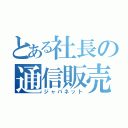 とある社長の通信販売（ジャパネット）