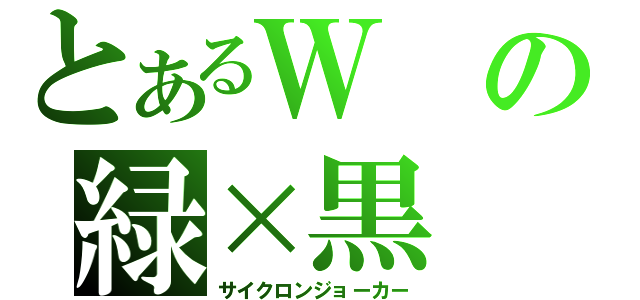 とあるＷの緑×黒（サイクロンジョーカー）