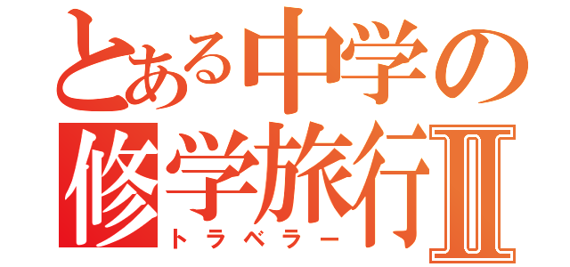 とある中学の修学旅行Ⅱ（トラベラー）