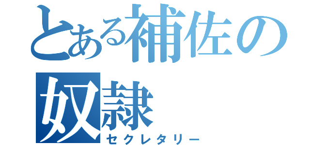 とある補佐の奴隷（セクレタリー）