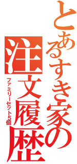 とあるすき家の注文履歴（ファミリーセット５個）