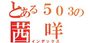 とある５０３の茜 咩（インデックス）