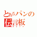 とあるパンの伝言板（スレッド）