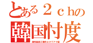 とある２ｃｈの韓国忖度（済州島四三事件ネタでアク禁）