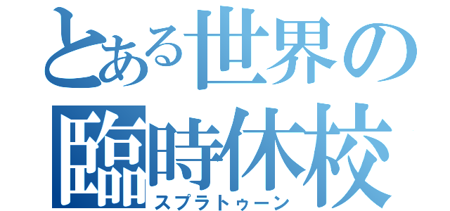 とある世界の臨時休校（スプラトゥーン）