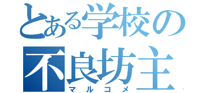 とある学校の不良坊主（マルコメ）