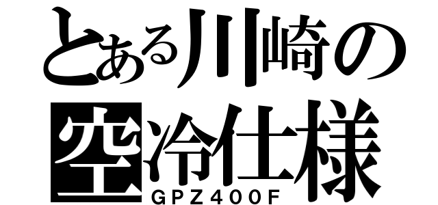 とある川崎の空冷仕様（ＧＰＺ４００Ｆ）