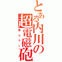 とある内川の超電磁砲（顎ムラン）