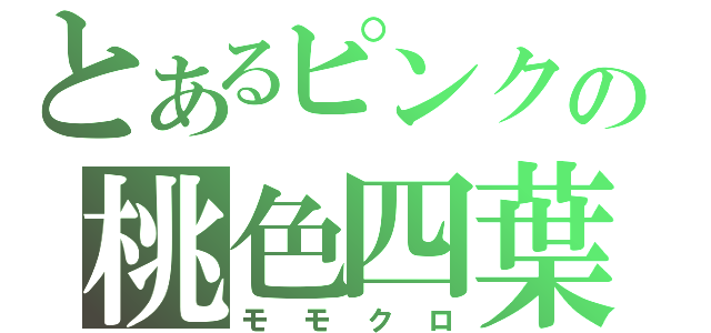 とあるピンクの桃色四葉（モモクロ）