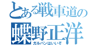 とある戦車道の蝶野正洋（ガルパンはいいぞ）