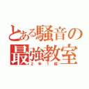 とある騒音の最強教室（２年１組）