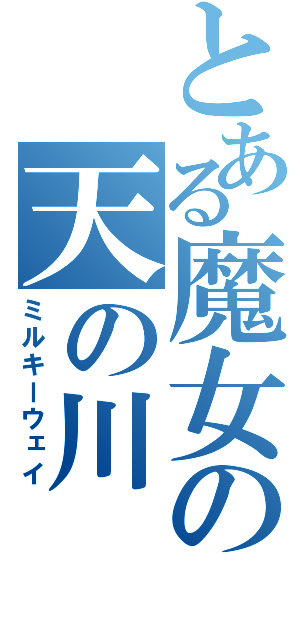 とある魔女の天の川（ミルキーウェイ）