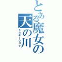 とある魔女の天の川（ミルキーウェイ）